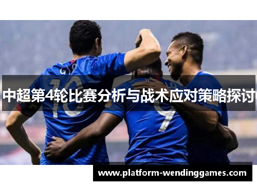 中超第4轮比赛分析与战术应对策略探讨