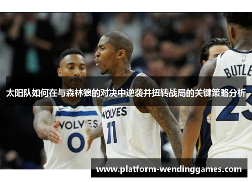 太阳队如何在与森林狼的对决中逆袭并扭转战局的关键策略分析