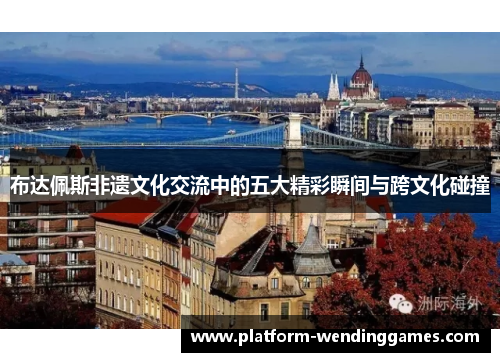 布达佩斯非遗文化交流中的五大精彩瞬间与跨文化碰撞