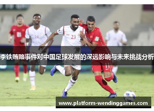 李铁贿赂事件对中国足球发展的深远影响与未来挑战分析