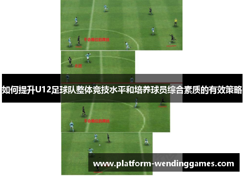 如何提升U12足球队整体竞技水平和培养球员综合素质的有效策略