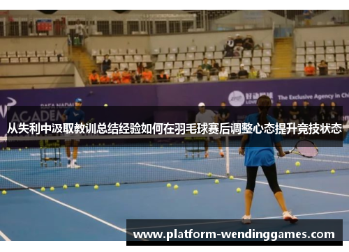 从失利中汲取教训总结经验如何在羽毛球赛后调整心态提升竞技状态