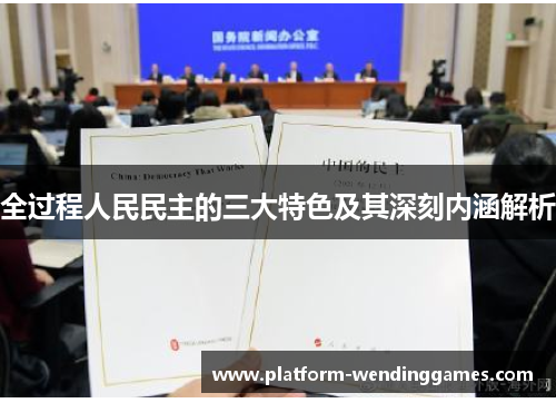 全过程人民民主的三大特色及其深刻内涵解析