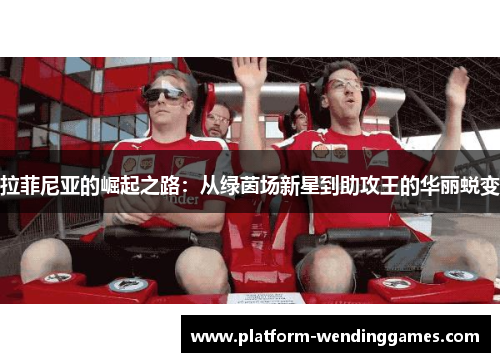拉菲尼亚的崛起之路：从绿茵场新星到助攻王的华丽蜕变