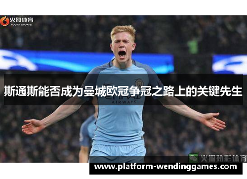 斯通斯能否成为曼城欧冠争冠之路上的关键先生