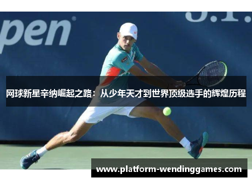 网球新星辛纳崛起之路：从少年天才到世界顶级选手的辉煌历程