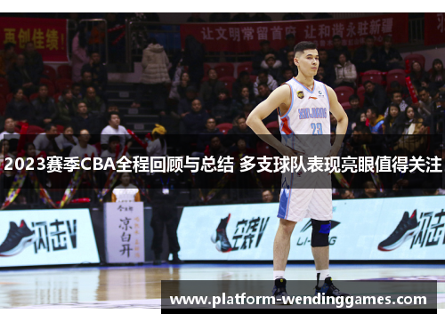 2023赛季CBA全程回顾与总结 多支球队表现亮眼值得关注
