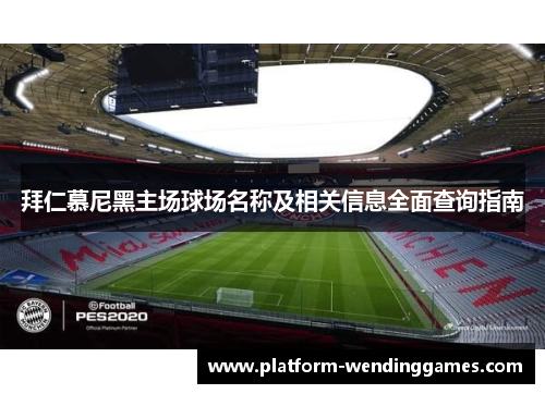 拜仁慕尼黑主场球场名称及相关信息全面查询指南