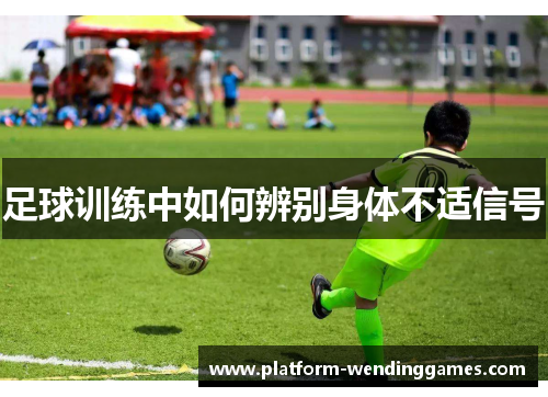 足球训练中如何辨别身体不适信号