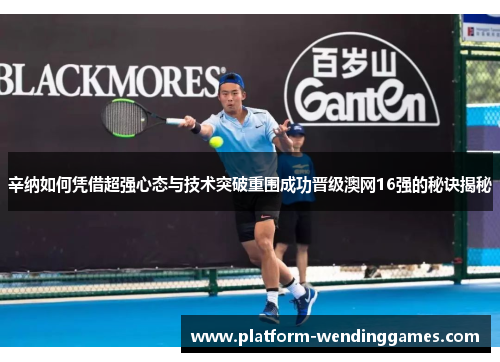 辛纳如何凭借超强心态与技术突破重围成功晋级澳网16强的秘诀揭秘