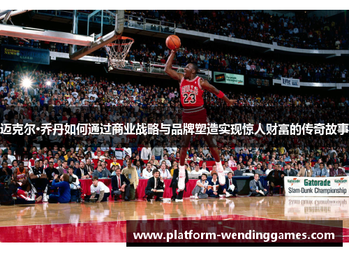 迈克尔·乔丹如何通过商业战略与品牌塑造实现惊人财富的传奇故事