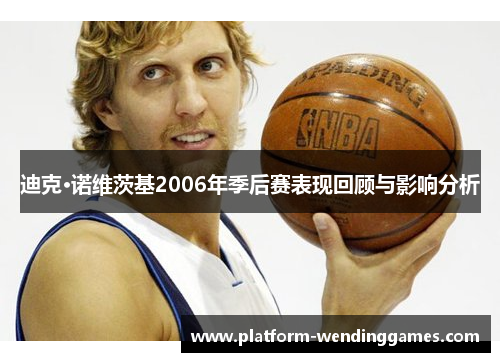 迪克·诺维茨基2006年季后赛表现回顾与影响分析