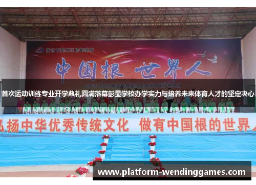 首次运动训练专业开学典礼圆满落幕彰显学校办学实力与培养未来体育人才的坚定决心