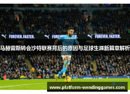 马赫雷斯转会沙特联赛背后的原因与足球生涯新篇章解析