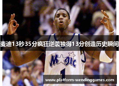 麦迪13秒35分疯狂逆袭独得13分创造历史瞬间