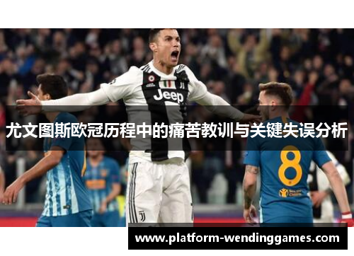 尤文图斯欧冠历程中的痛苦教训与关键失误分析