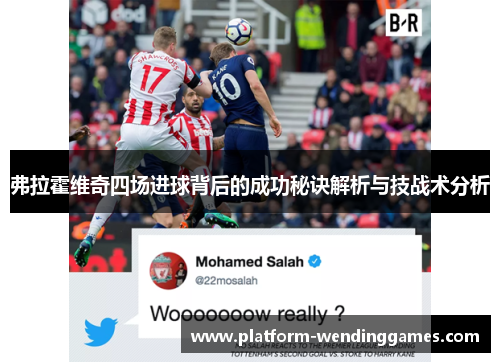 弗拉霍维奇四场进球背后的成功秘诀解析与技战术分析