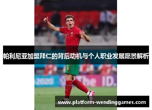 帕利尼亚加盟拜仁的背后动机与个人职业发展愿景解析