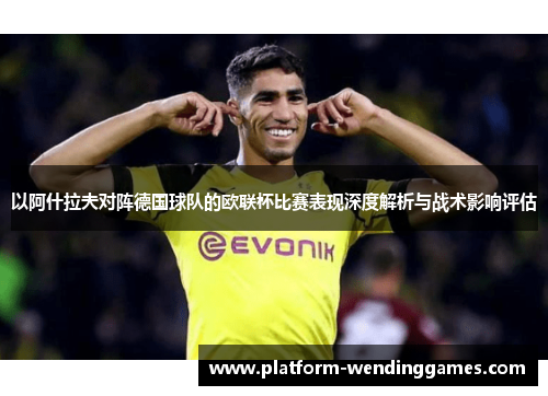 以阿什拉夫对阵德国球队的欧联杯比赛表现深度解析与战术影响评估