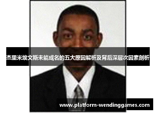 杰里米埃文斯未能成名的五大原因解析及背后深层次因素剖析