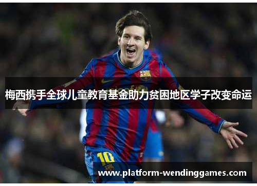 梅西携手全球儿童教育基金助力贫困地区学子改变命运