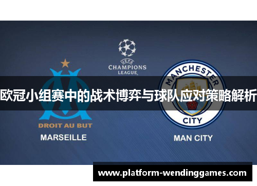 欧冠小组赛中的战术博弈与球队应对策略解析 欧冠小组赛中的战术博弈与球队应对策略解析