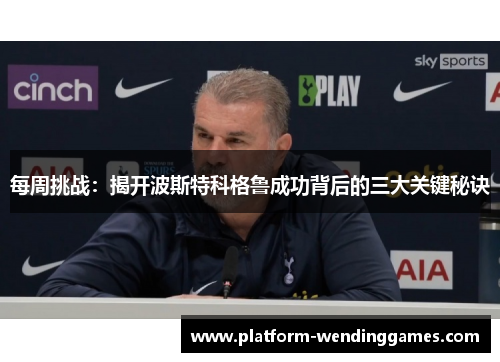 每周挑战：揭开波斯特科格鲁成功背后的三大关键秘诀